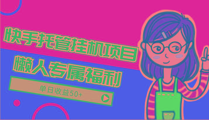 快手托管挂机项目-绿色正规懒人专属福利，单日收益50+-985网创