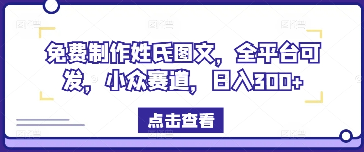 免费制作姓氏图文，全平台可发，小众赛道，日入300+【揭秘】-985网创