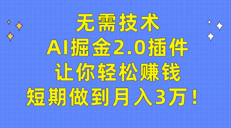 (9535期)无需技术，AI掘金2.0插件让你轻松赚钱，短期做到月入3万！-985网创