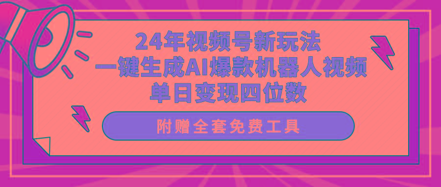 (10024期)24年视频号新玩法 一键生成AI爆款机器人视频，单日轻松变现四位数-985网创