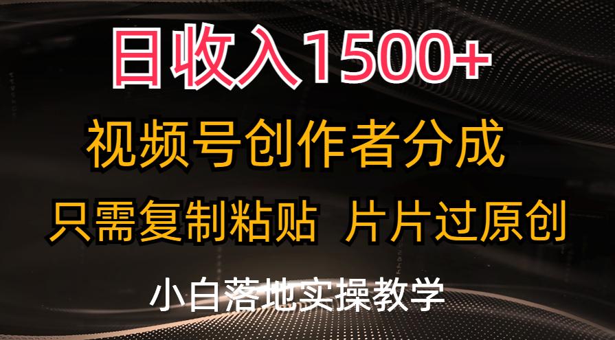 日收入1500+，视频号创作者分成，只需复制粘贴，片片过原创，小白也可...-985网创