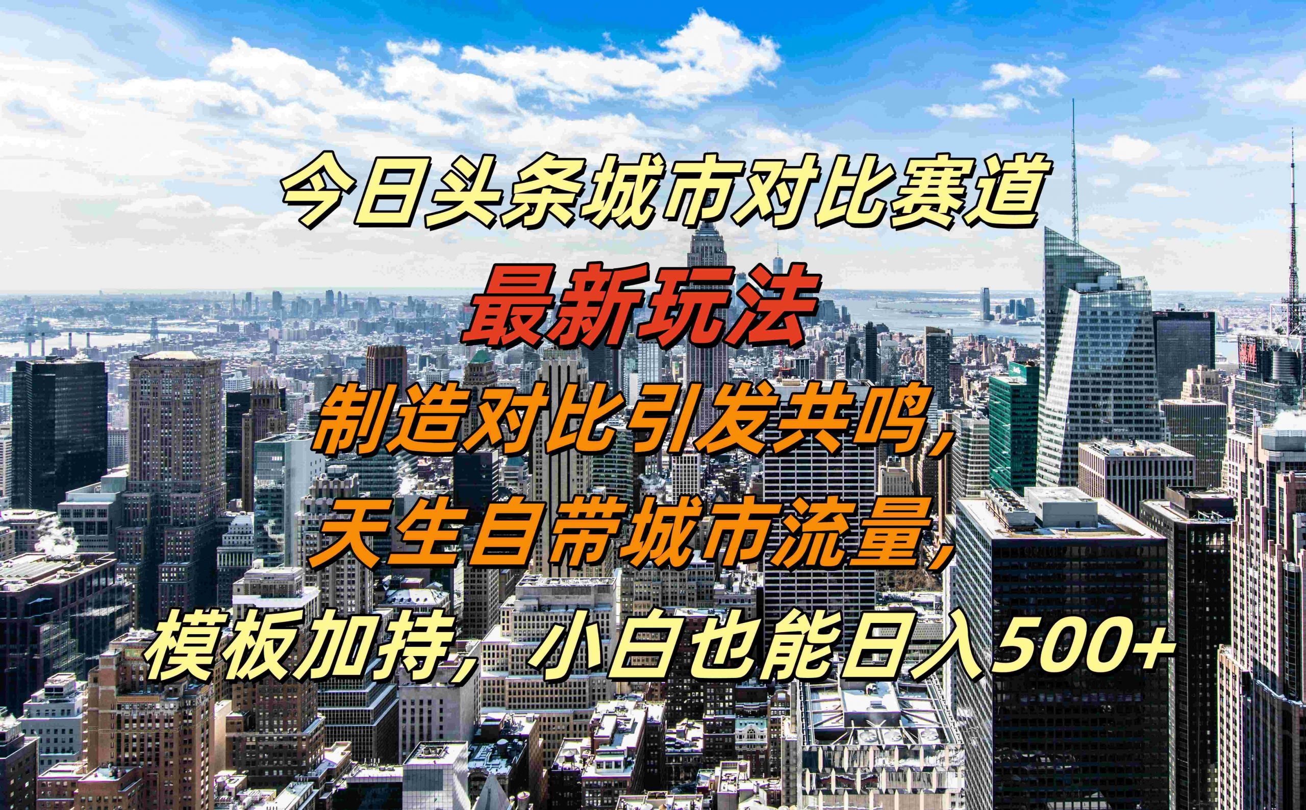 今日头条城市对比赛道最新玩法，制造对比引发共鸣，天生自带城市流量，小白也能日入500+【揭秘】-985网创