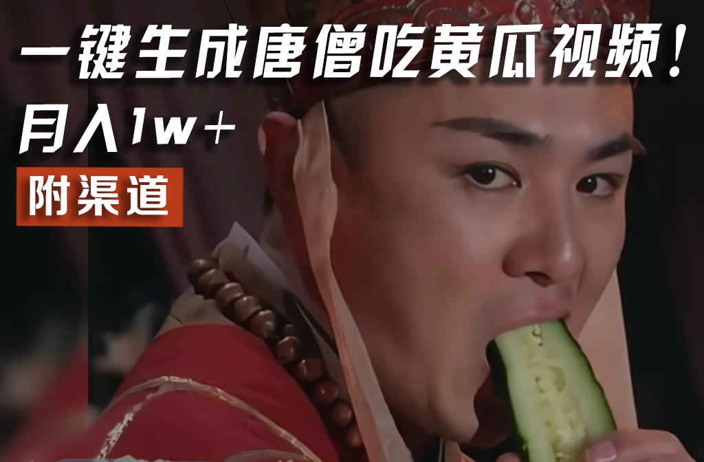 【情理之中，意料之外】火爆全网的唐僧吃黄瓜的视频！一键无脑生成，附渠道，月入1w+-985网创