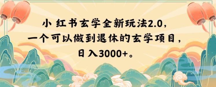 小红书玄学全新玩法2.0，一个可以做到退休的玄学项目，日入3000+【揭秘】-985网创