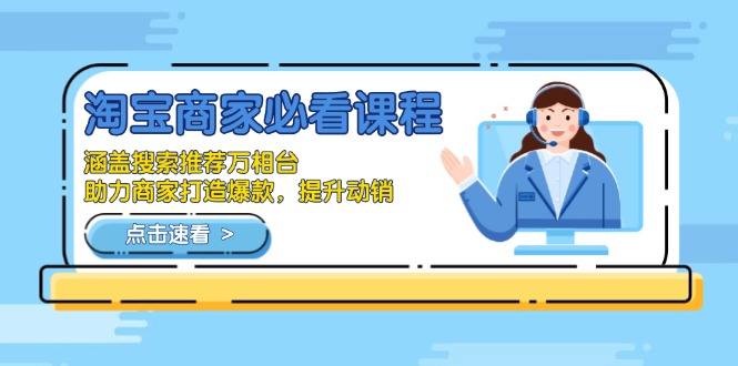 淘宝商家必看课程，涵盖搜索推荐万相台，助力商家打造爆款，提升动销-985网创