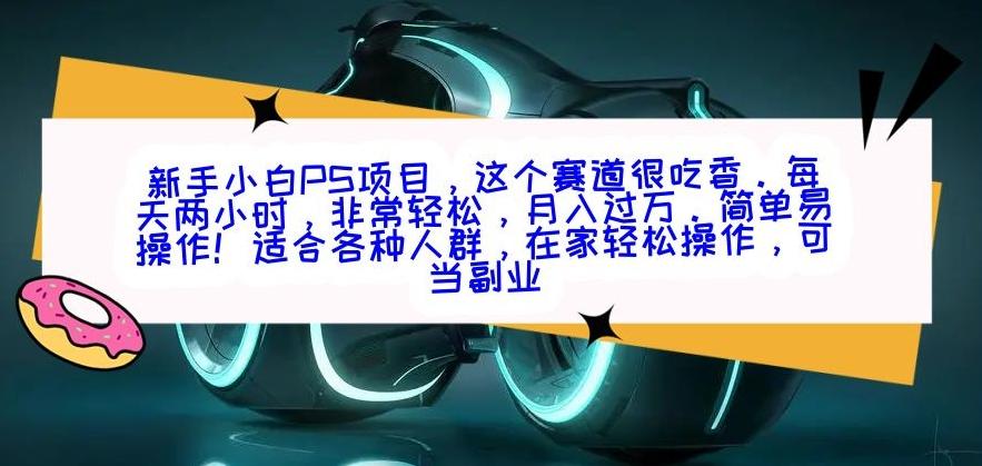 新手小白PS项目，轻轻松松月入过万-985网创