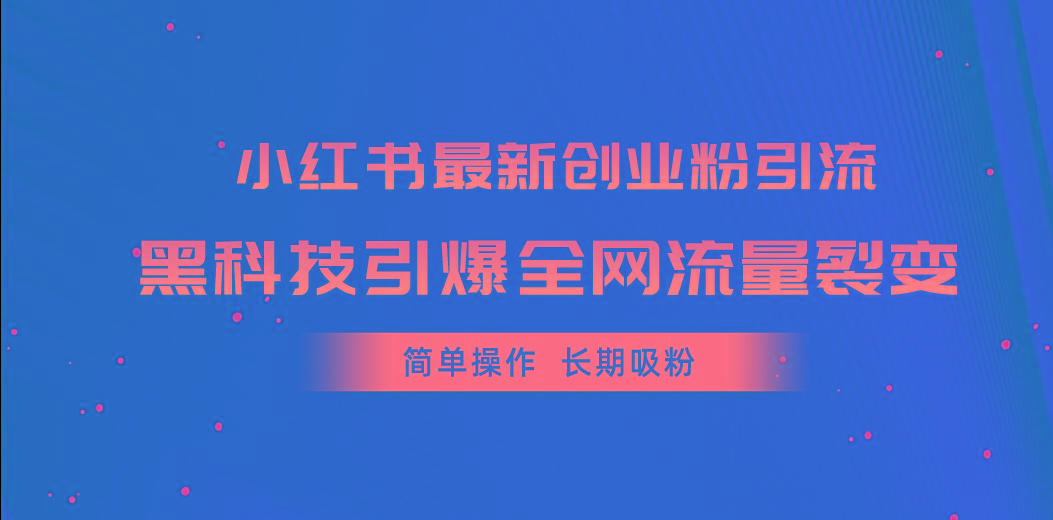 小红书最新创业粉引流，黑科技引爆全网流量裂变，简单操作长期吸粉-985网创
