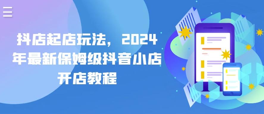 抖店起店玩法，2024年最新保姆级抖音小店开店教程-985网创