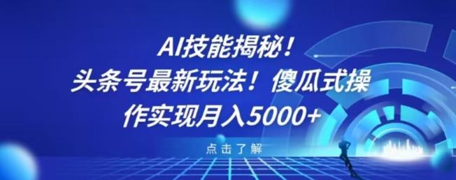 AI技能揭秘！头条号最新玩法！傻瓜式操作实现月入5000+-985网创