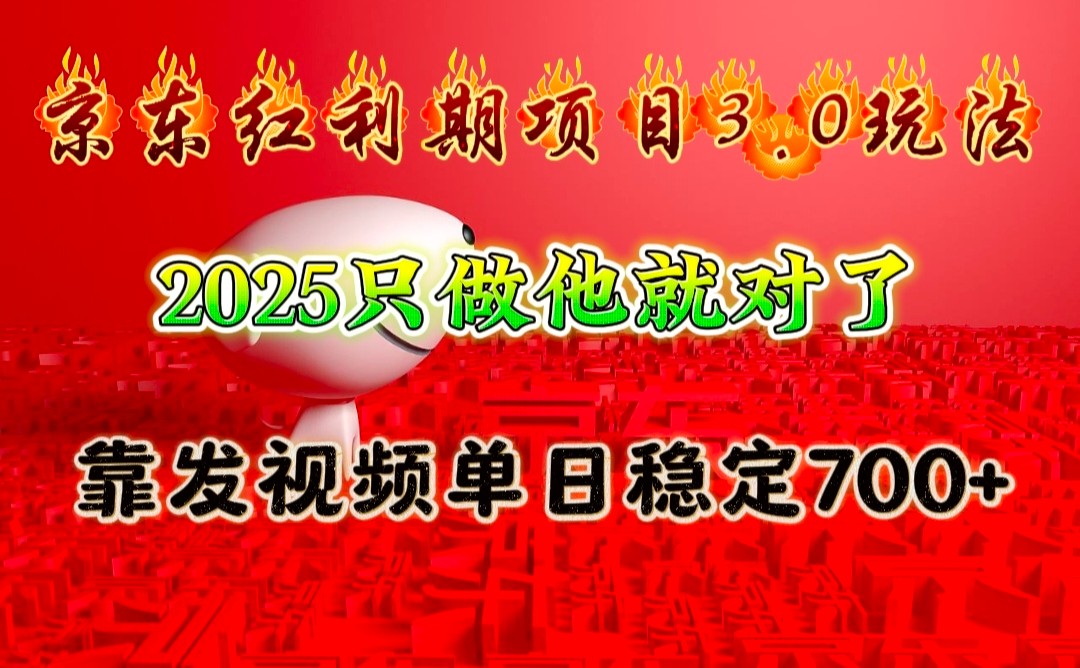 京东红利项目3.0玩法，2025只做他就对了，靠发视频单日稳定700+-985网创