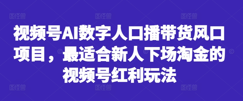 视频号AI数字人口播带货风口项目，最适合新人下场淘金的视频号红利玩法-985网创