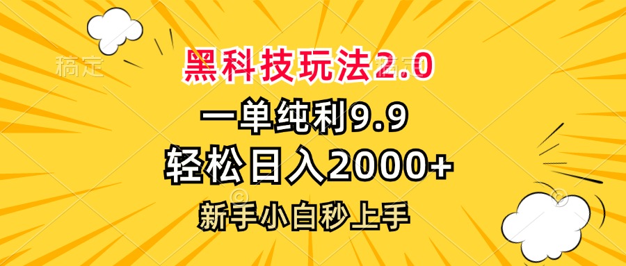 黑科技玩法2.0，一单9.9，轻松日入2000+，新手小白秒上手-985网创