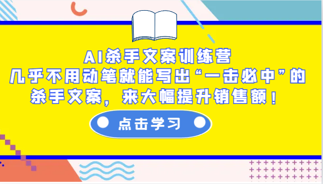 AI杀手文案训练营：几乎不用动笔就能写出“一击必中”的杀手文案，来大幅提升销售额！-985网创