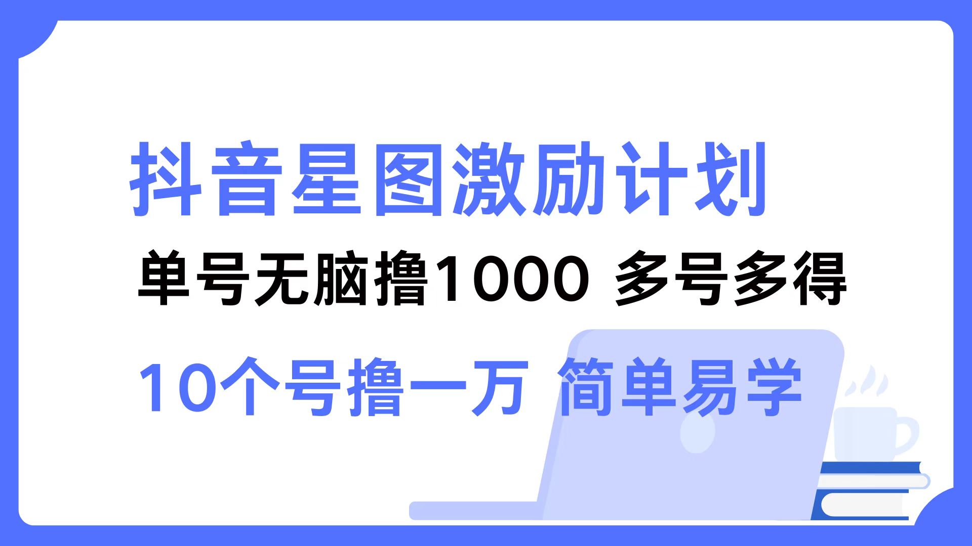 抖音星图激励计划 单号可撸1000  2个号2000  多号多得 简单易学-985网创
