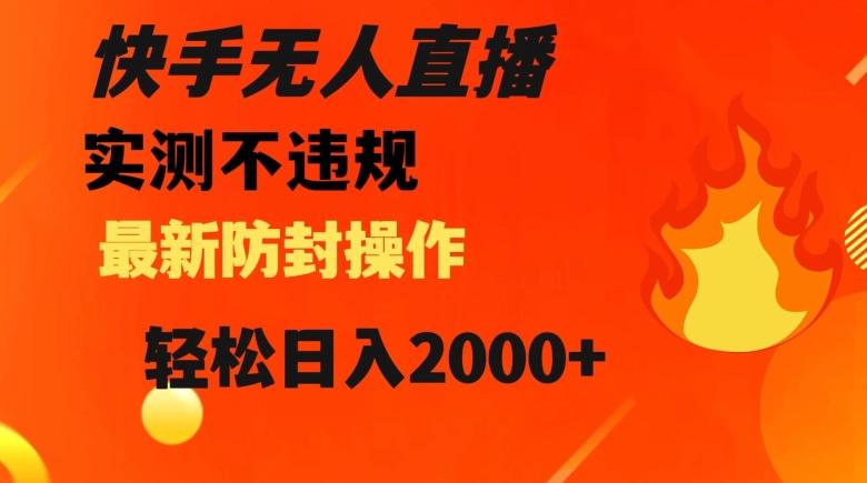 快手无人直播，不违规搭配最新的防封操作，轻松日入2000+【揭秘】-985网创