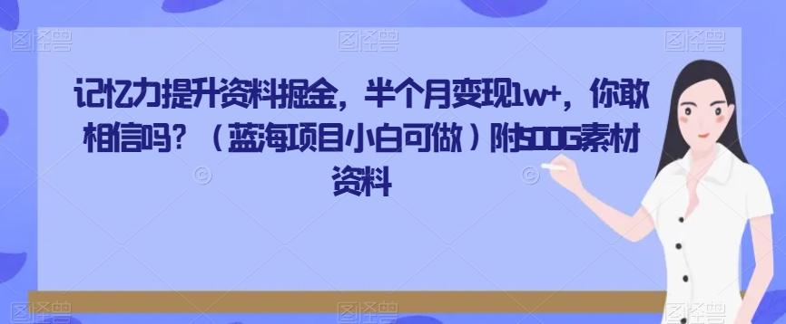 记忆力提升资料掘金，半个月变现1w+，你敢相信吗？（蓝海项目小白可做）附500G素材资料-985网创