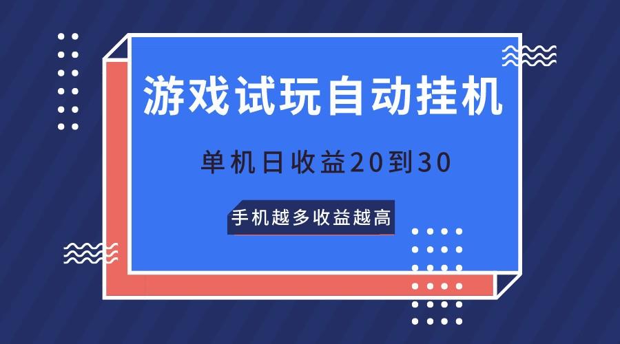 游戏试玩，无需养机，单机日收益20到30，手机越多收益越高-985网创