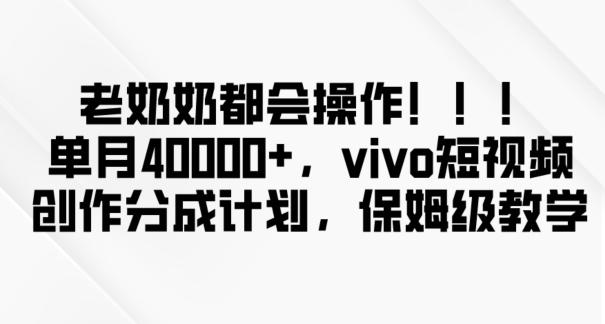 老奶奶都会操作，新平台无脑操作，单月40000+，vivo短视频创作分成计划【揭秘】-985网创