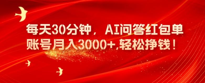 每天30分钟，AI问答红包单账号月入3000+,轻松挣钱！-985网创