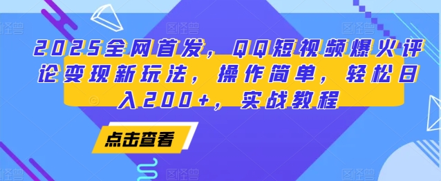 2025全网首发，QQ短视频爆火评论变现新玩法，操作简单，轻松日入200+，实战教程-985网创