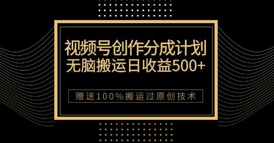 最新视频号创作分成计划，无脑搬运一天收益500+，100%搬运过原创技巧【揭秘】-985网创