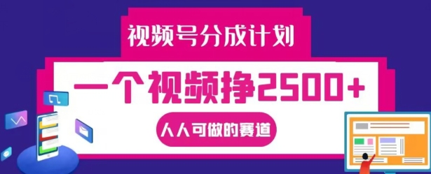 视频号分成计划，一个视频挣2500+，人人可做的赛道【揭秘】-985网创