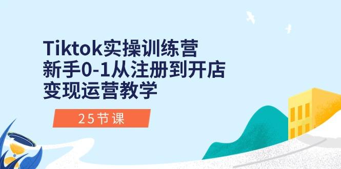 Tiktok实操训练营：新手0-1从注册到开店变现运营教学(25节课-985网创