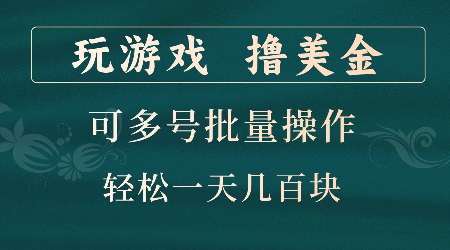 玩游戏撸美金，可多号批量操作，边玩边赚钱，一天几百块轻轻松松！-985网创