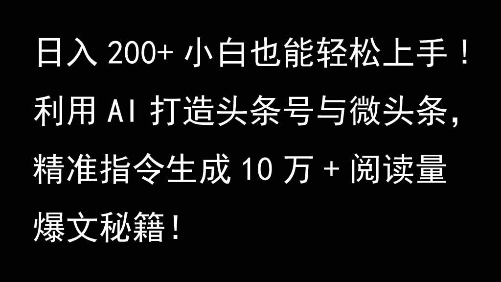 利用AI打造头条号与微头条，精准指令生成10万+阅读量爆文秘籍！日入200+小白也能轻...-985网创