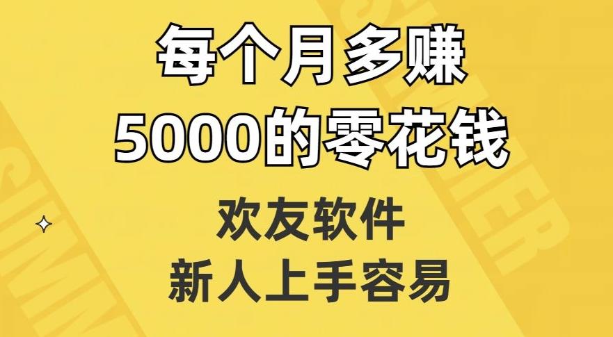 欢友软件，新人上手容易，每个月多赚5000的零花钱【揭秘】-985网创