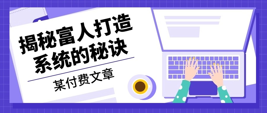 某付费文章：《揭秘富人打造系统的秘诀》-985网创