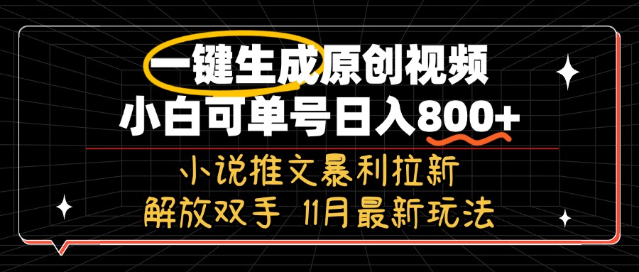 11月最新玩法小说推文暴利拉新，一键生成原创视频，小白可单号日入800+...-985网创
