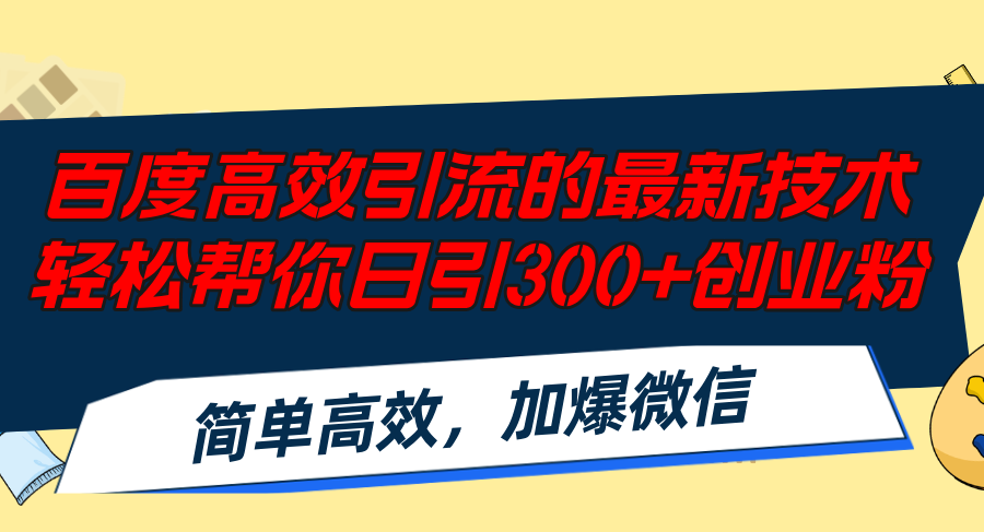 百度高效引流的最新技术,轻松帮你日引300+创业粉,简单高效，加爆微信-985网创