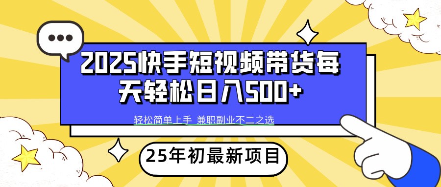 2025年初新项目快手短视频带货轻松日入500+-985网创