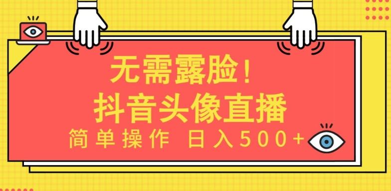 无需露脸，Ai头像直播项目，简单操作日入500+【揭秘】-985网创