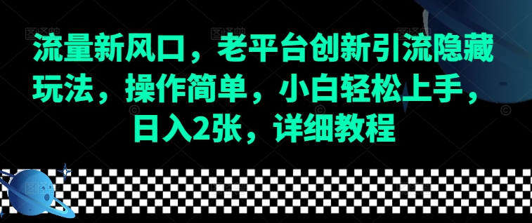 流量新风口，老平台创新引流隐藏玩法，操作简单，小白轻松上手，日入2张，详细教程-985网创