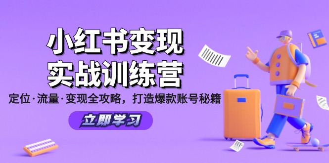 小红书变现实战训练营：定位·流量·变现全攻略，打造爆款账号秘籍-985网创