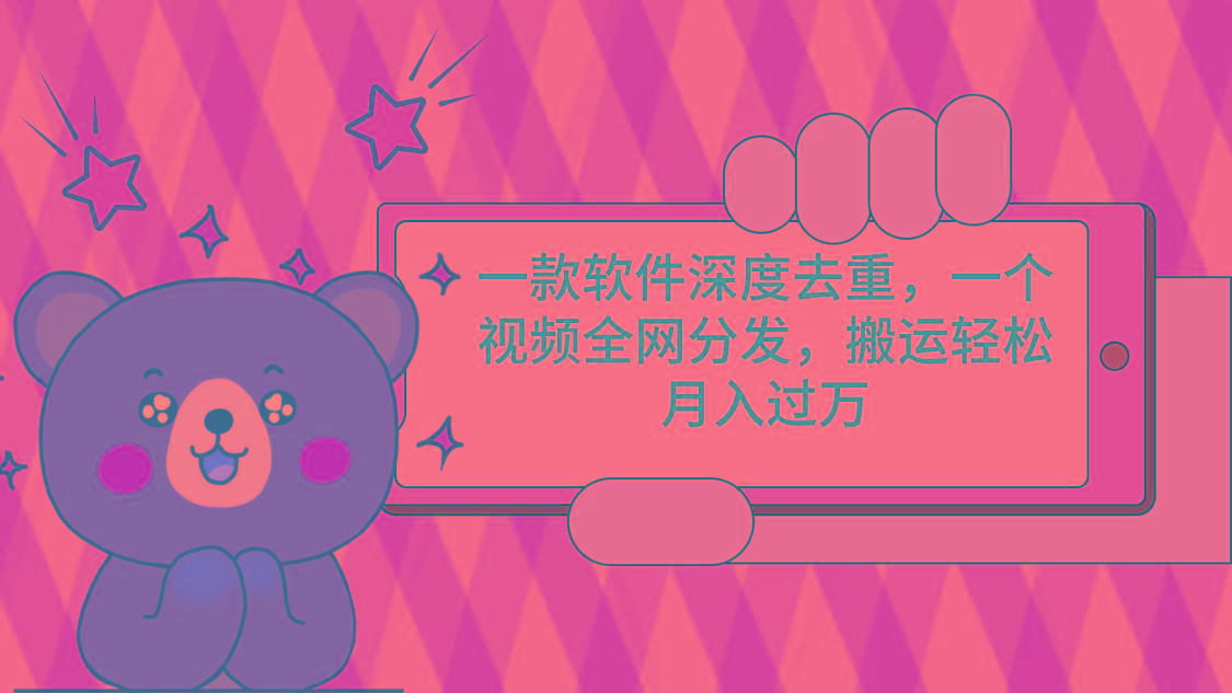 一款软件深度去重，一个视频全网分发，搬运轻松月入过万-985网创