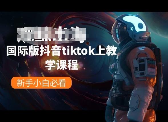 国际版抖音tiktok上教学课程，新手小白必看-985网创