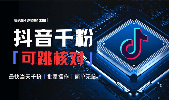 抖音跳核对涨千粉，每天5分钟多赚100元，可批量操作，简单无脑有手就行-985网创