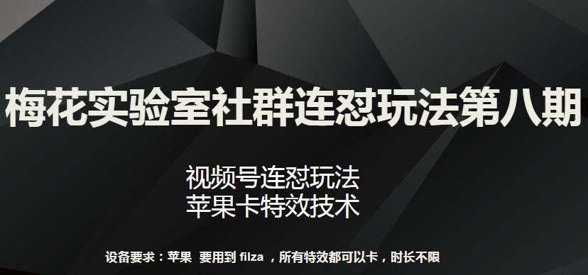 梅花实验室社群连怼玩法第八期，视频号连怼玩法 苹果卡特效技术【揭秘】-985网创