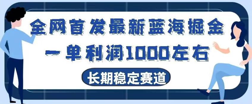 全网首发最新蓝海掘金，一单利润1000左右，稳定落地长久赛道-985网创