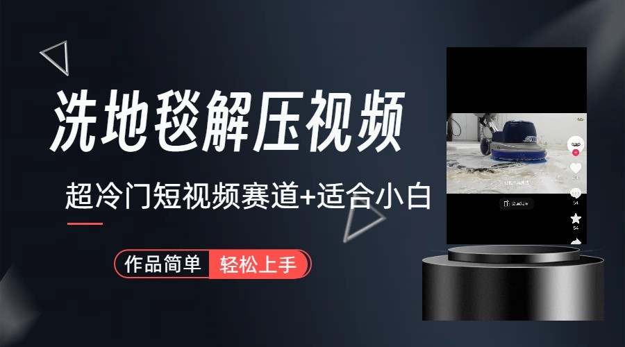 超冷门抖音赛道-清洗地毯解压视频-简单无脑怼作品-985网创