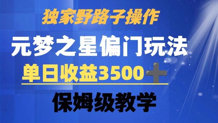 独家野路子玩法，无视机制，元梦之星偏门操作，单日收益3500+，保姆级教学【揭秘】-985网创