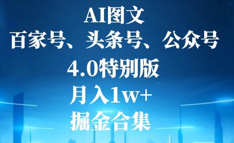 AI图文，头条号，百家号，公众号，4.0特别版，月入1w+，掘金合集-985网创