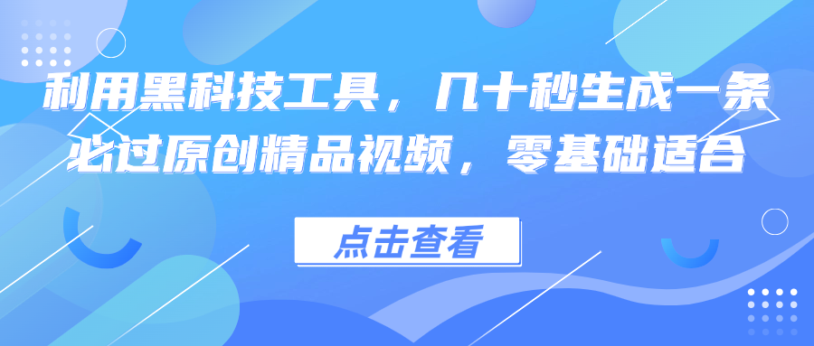 利用黑科技工具，几十秒生成一条必过原创精品视频，零基础适合-985网创