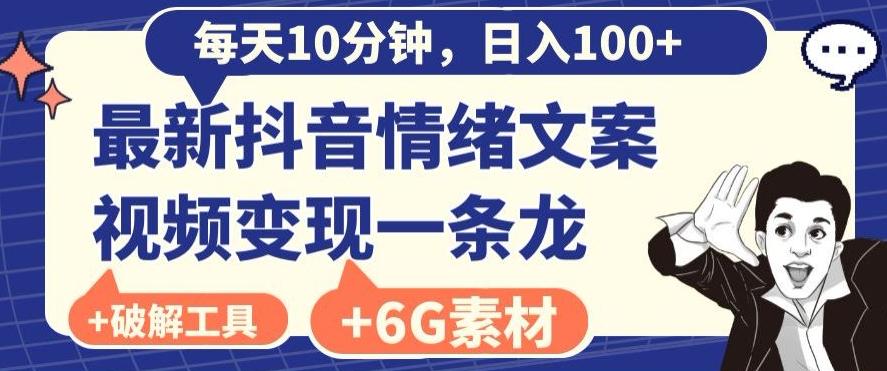 每日10分钟，日入100+，最新抖音情绪文案视频变现一条龙（内送6G素材及破解版软件）-985网创