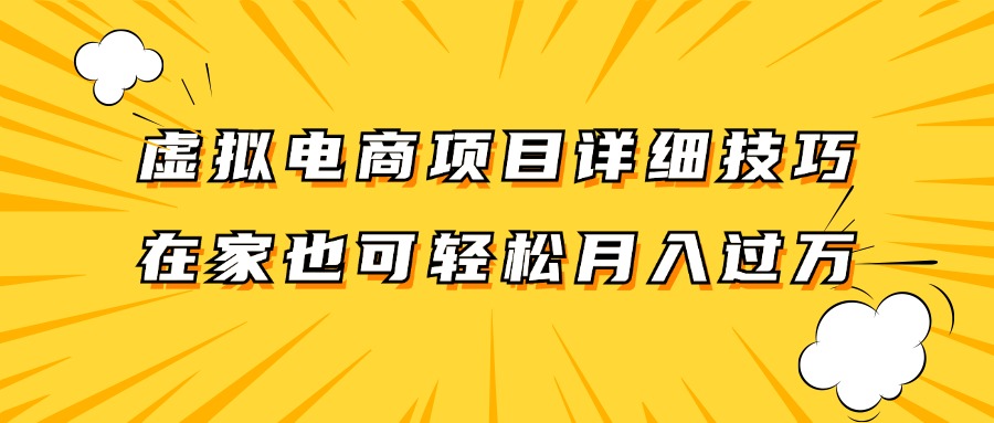 虚拟电商项目详细技巧拆解，保姆级教程，在家也可以轻松月入过万。-985网创