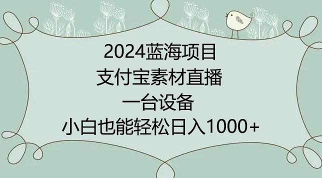 2024年蓝海项目，支付宝素材直播，无需出境，小白也能日入1000+ ，实操教程【揭秘】-985网创