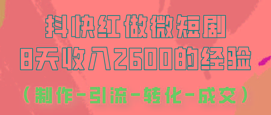 抖快做微短剧，8天收入2600+的实操经验，从前端设置到后期转化手把手教！-985网创